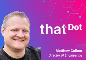 ScyllaDB Summit 2023 Speaker – Matthew Cullum, thatDot, Director of Engineering