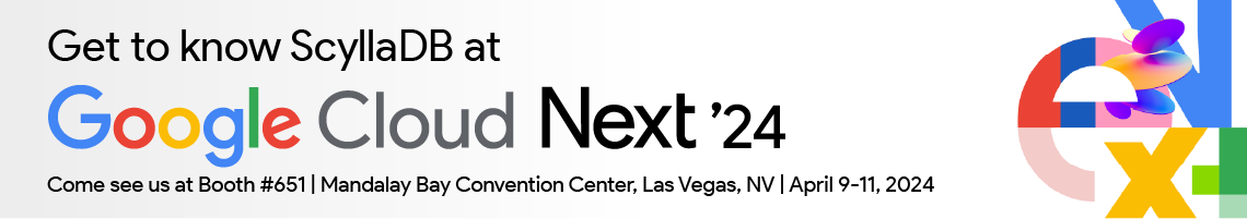 Get to know ScyllaDB at Google Cloud Next '24: Come see us at Booth #651 | Mandalay Bay Convention Center, Las Vegas, NV | April 9-11, 2024